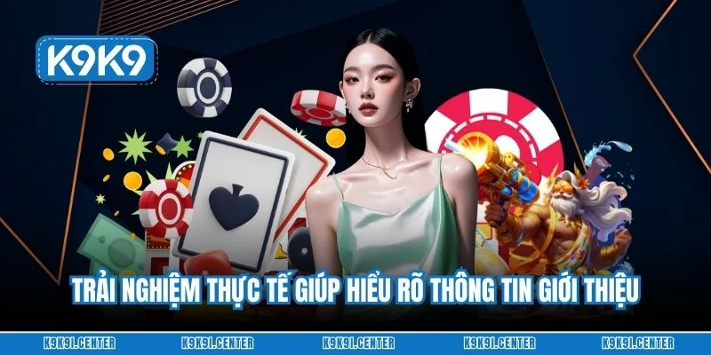 Trải nghiệm thực tế giúp hiểu rõ thông tin giới thiệu