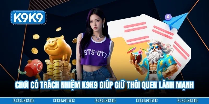 Chơi có trách nhiệm K9K9 giúp giữ thói quen lành mạnh