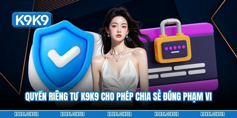 Quyền riêng tư K9K9 cho phép chia sẻ đúng phạm vi
