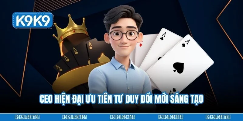 CEO hiện đại ưu tiên tư duy đổi mới sáng tạo