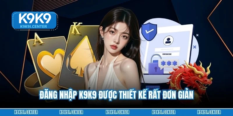 Đăng nhập K9K9 được thiết kế rất đơn giản