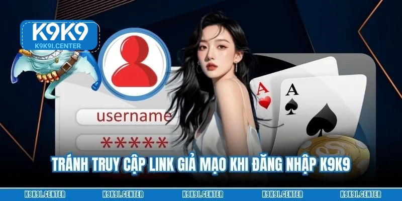 Tránh truy cập link giả mạo khi đăng nhập K9K9